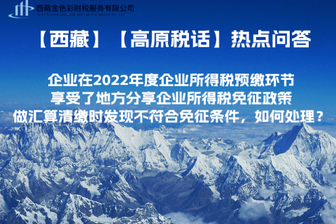 西藏企業(yè)在2022年度企業(yè)所得稅預(yù)繳環(huán)節(jié)享受了地方分享企業(yè)所得稅免征政策，做匯算清繳時(shí)發(fā)現(xiàn)不符合免征條件，如何處理？