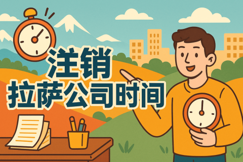 注銷拉薩公司時(shí)間長(zhǎng)嗎？多久能辦好？